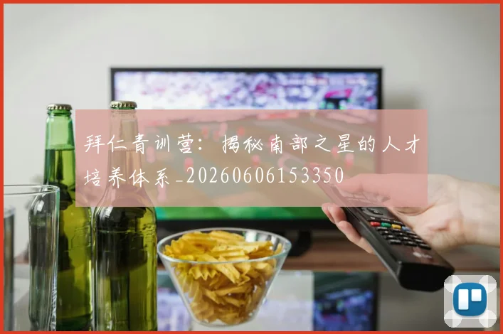 拜仁青训营:揭秘南部之星的人才培养体系_20260606153350