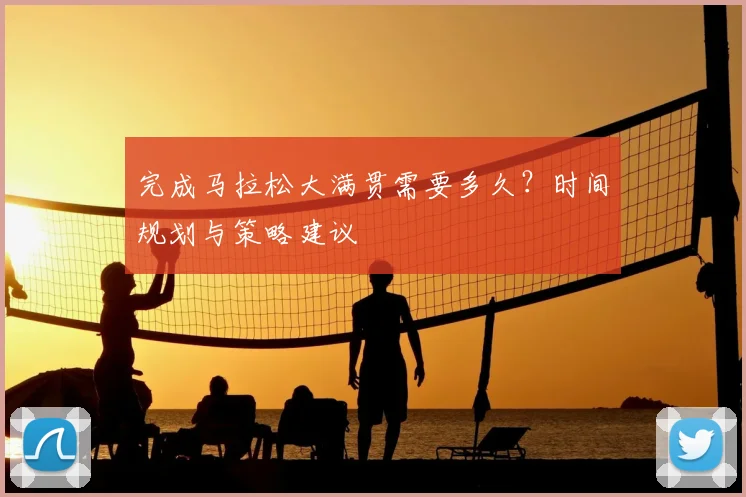 完成马拉松大满贯需要多久?时间规划与策略建议