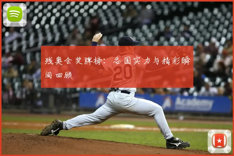 残奥会奖牌榜：各国实力与精彩瞬间回顾